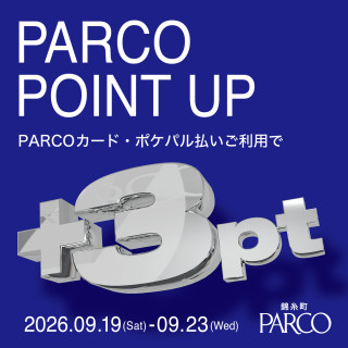 【錦糸町PARCO】 PARCO POINT UP開催！